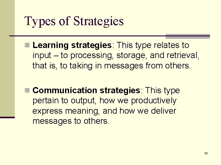 Types of Strategies n Learning strategies: This type relates to input – to processing,