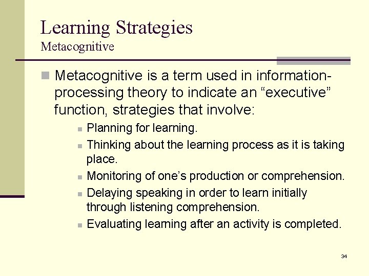 Learning Strategies Metacognitive n Metacognitive is a term used in information- processing theory to