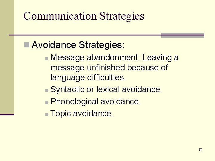 Communication Strategies n Avoidance Strategies: n Message abandonment: Leaving a message unfinished because of