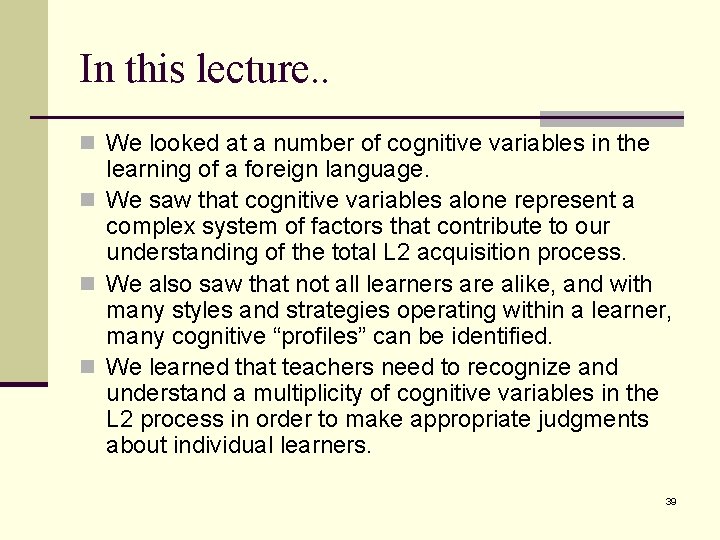 In this lecture. . n We looked at a number of cognitive variables in