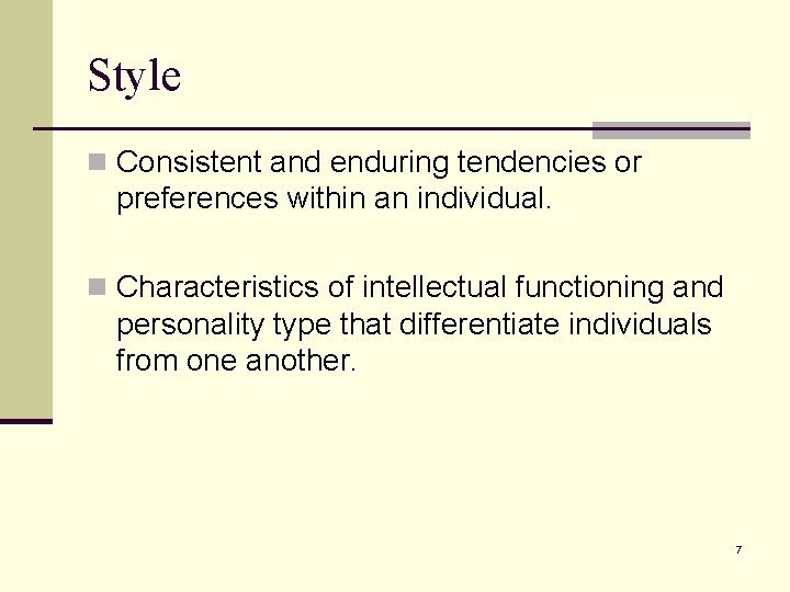 Style n Consistent and enduring tendencies or preferences within an individual. n Characteristics of