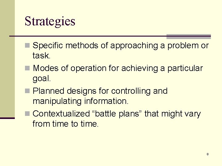 Strategies n Specific methods of approaching a problem or task. n Modes of operation