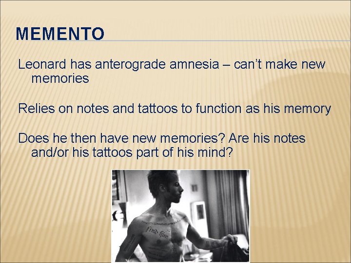 MEMENTO Leonard has anterograde amnesia – can’t make new memories Relies on notes and