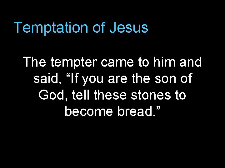 Temptation of Jesus The tempter came to him and said, “If you are the