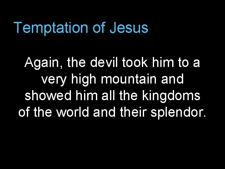 Temptation of Jesus Again, the devil took him to a very high mountain and