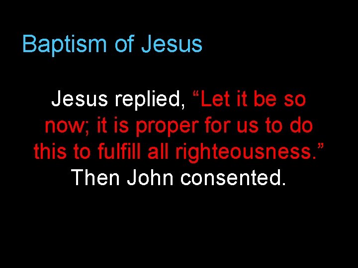 Baptism of Jesus replied, “Let it be so now; it is proper for us