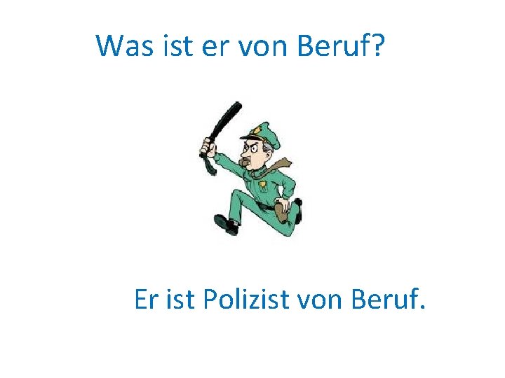 Was ist er von Beruf? Er ist Polizist von Beruf. 