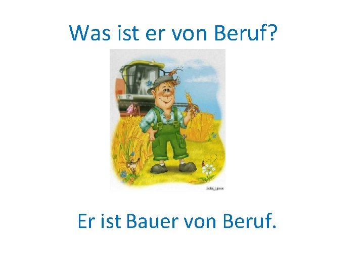 Was ist er von Beruf? Er ist Bauer von Beruf. 