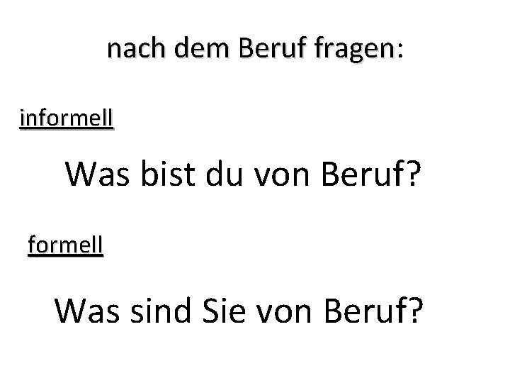 nach dem Beruf fragen: fragen informell Was bist du von Beruf? formell Was sind