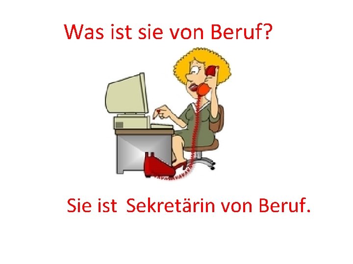 Was ist sie von Beruf? Sie ist Sekretärin von Beruf. 