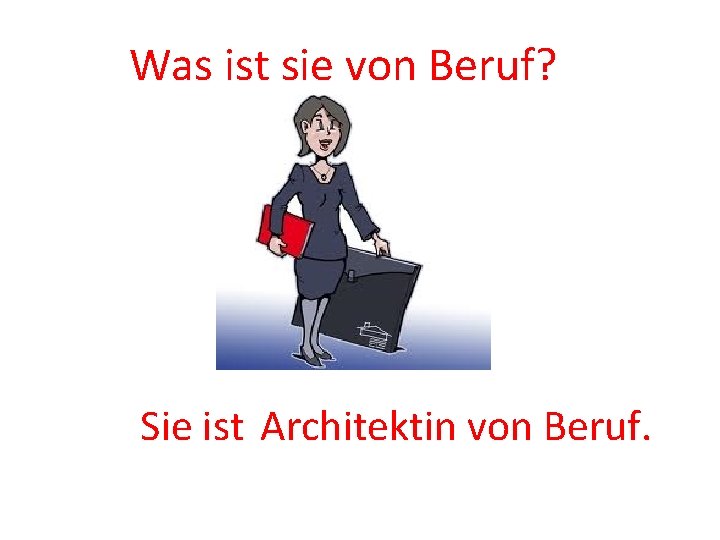 Was ist sie von Beruf? Sie ist Architektin von Beruf. 