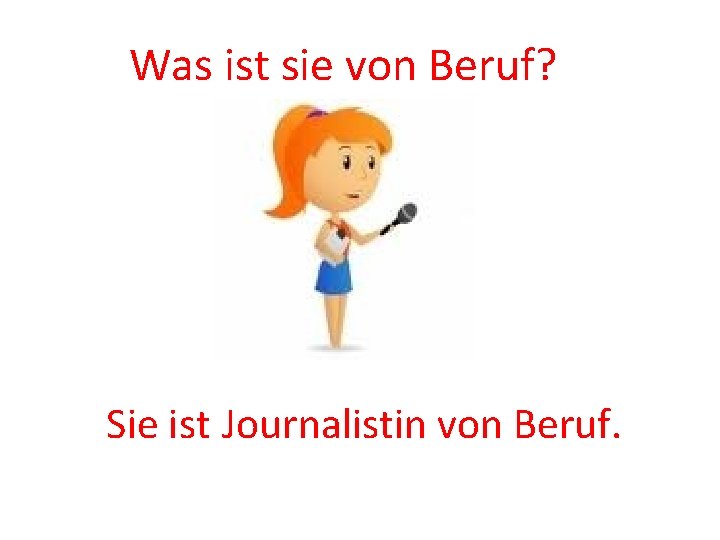 Was ist sie von Beruf? Sie ist Journalistin von Beruf. 