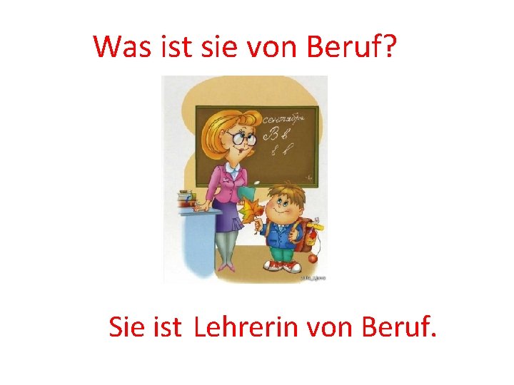 Was ist sie von Beruf? Sie ist Lehrerin von Beruf. 