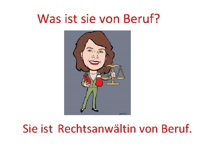 Was ist sie von Beruf? Sie ist Rechtsanwältin von Beruf. 