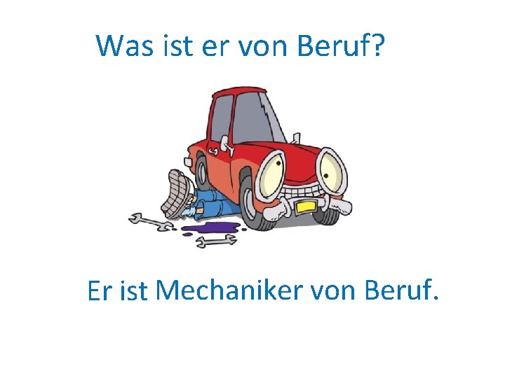 Was ist er von Beruf? Er ist Mechaniker von Beruf. 