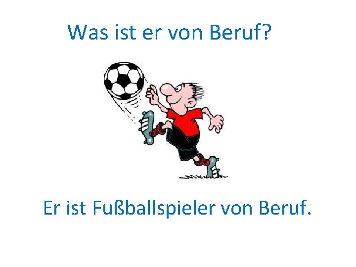 Was ist er von Beruf? Er ist Fußballspieler von Beruf. 