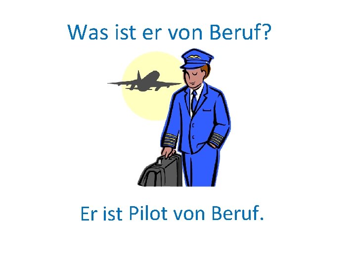 Was ist er von Beruf? Er ist Pilot von Beruf. 