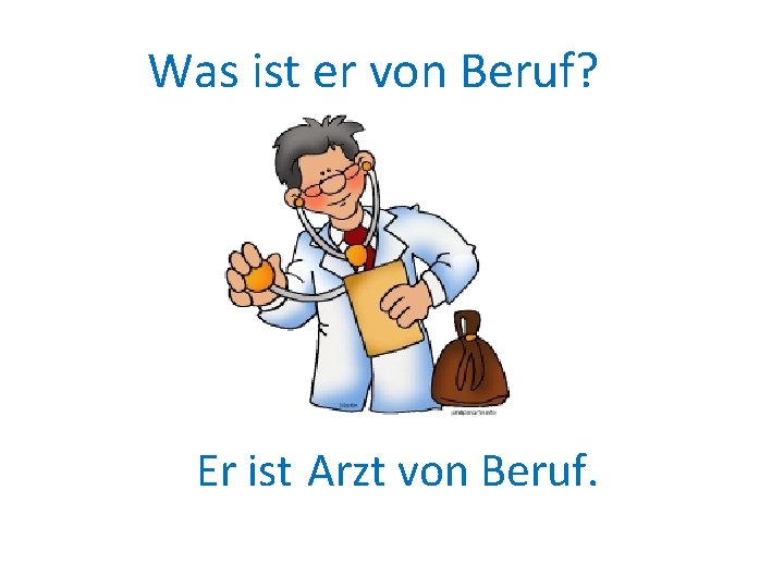 Was ist er von Beruf? Er ist Arzt von Beruf. 