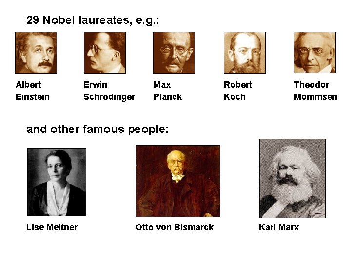29 Nobel laureates, e. g. : Albert Einstein Erwin Schrödinger Max Planck Robert Koch