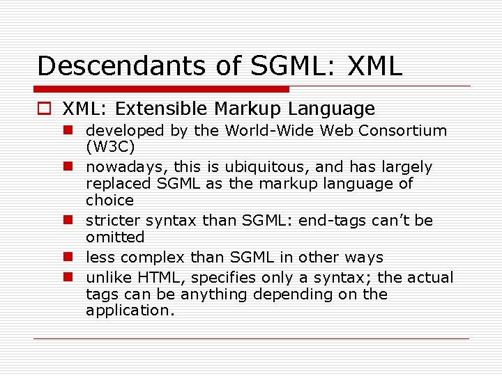 Descendants of SGML: XML o XML: Extensible Markup Language n developed by the World-Wide