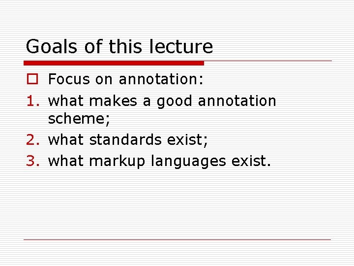 Goals of this lecture o Focus on annotation: 1. what makes a good annotation