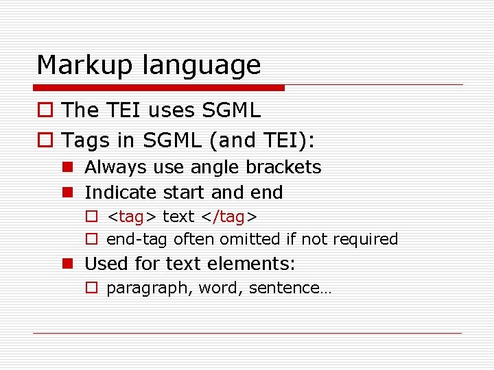 Markup language o The TEI uses SGML o Tags in SGML (and TEI): n