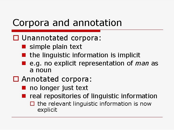 Corpora and annotation o Unannotated corpora: n simple plain text n the linguistic information