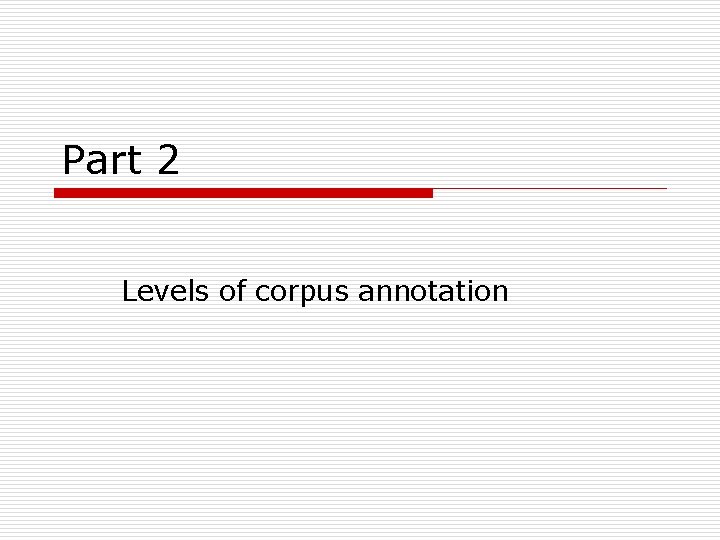 Part 2 Levels of corpus annotation 