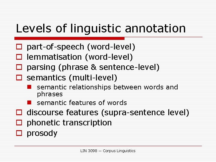 Levels of linguistic annotation o o part-of-speech (word-level) lemmatisation (word-level) parsing (phrase & sentence-level)