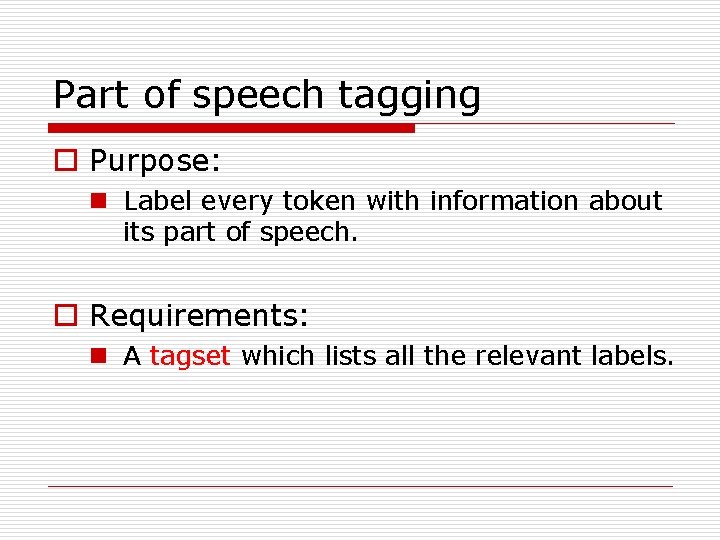 Part of speech tagging o Purpose: n Label every token with information about its