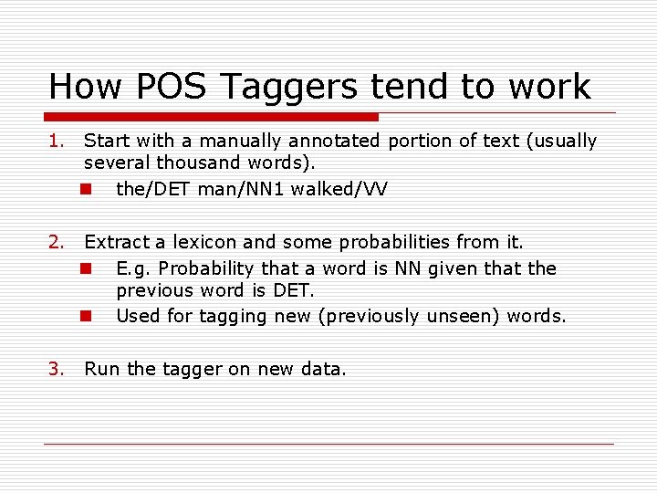 How POS Taggers tend to work 1. Start with a manually annotated portion of