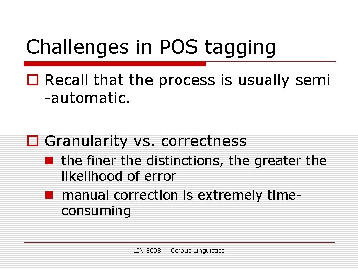 Challenges in POS tagging o Recall that the process is usually semi -automatic. o