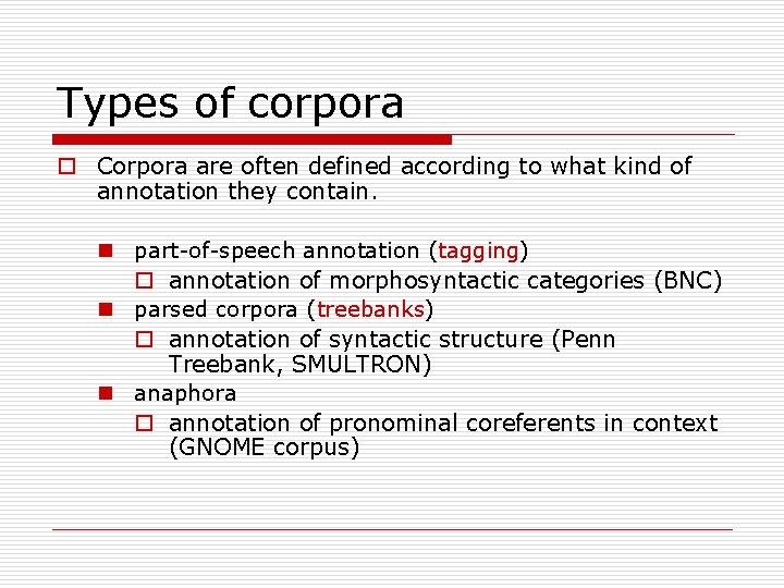 Types of corpora o Corpora are often defined according to what kind of annotation