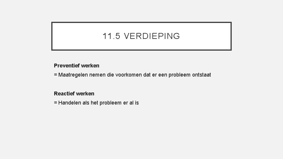 11. 5 VERDIEPING Preventief werken = Maatregelen nemen die voorkomen dat er een probleem