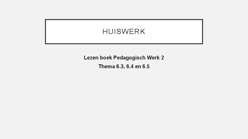 HUISWERK Lezen boek Pedagogisch Werk 2 Thema 6. 3, 6. 4 en 6. 5