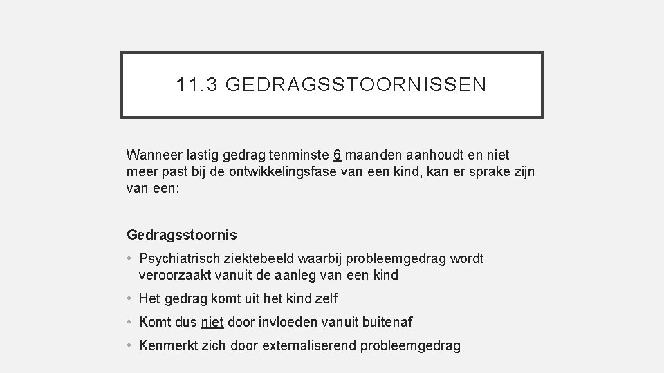 11. 3 GEDRAGSSTOORNISSEN Wanneer lastig gedrag tenminste 6 maanden aanhoudt en niet meer past