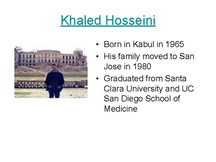 Khaled Hosseini • Born in Kabul in 1965 • His family moved to San