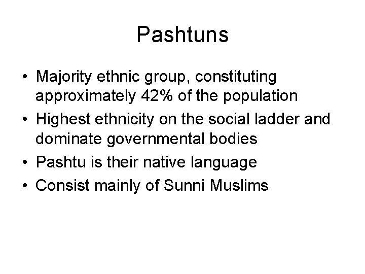 Pashtuns • Majority ethnic group, constituting approximately 42% of the population • Highest ethnicity