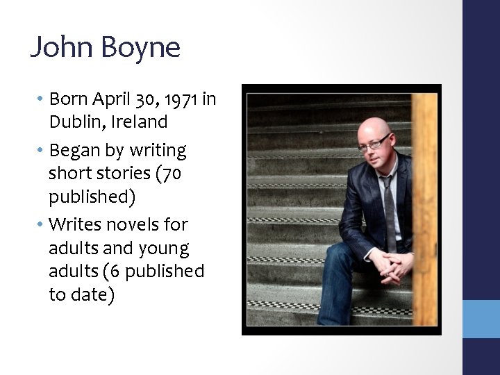 John Boyne • Born April 30, 1971 in Dublin, Ireland • Began by writing