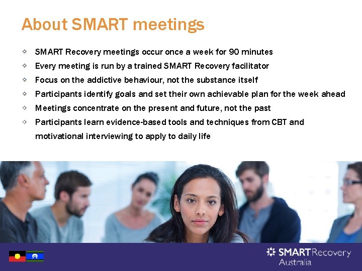 About SMART meetings SMART Recovery meetings occur once a week for 90 minutes Every