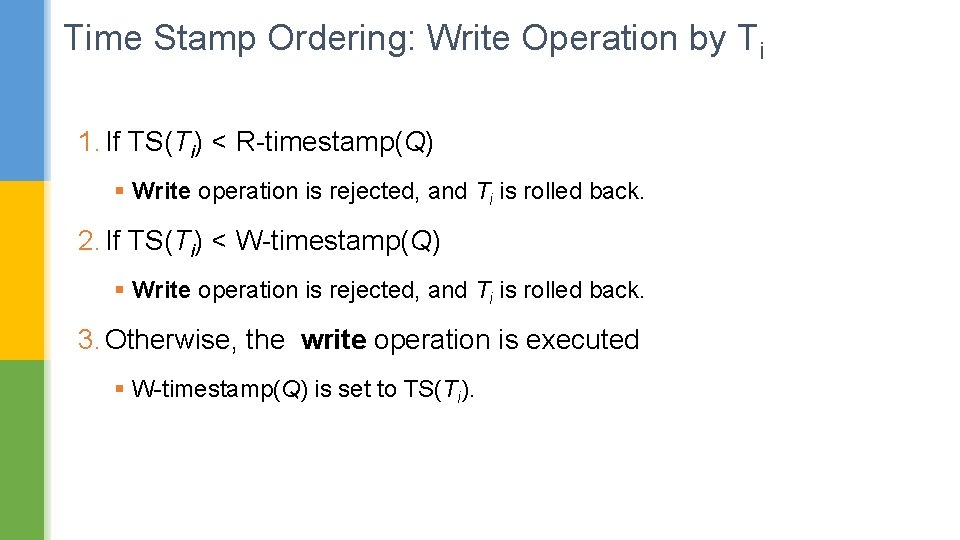 Time Stamp Ordering: Write Operation by Ti 1. If TS(Ti) < R-timestamp(Q) § Write