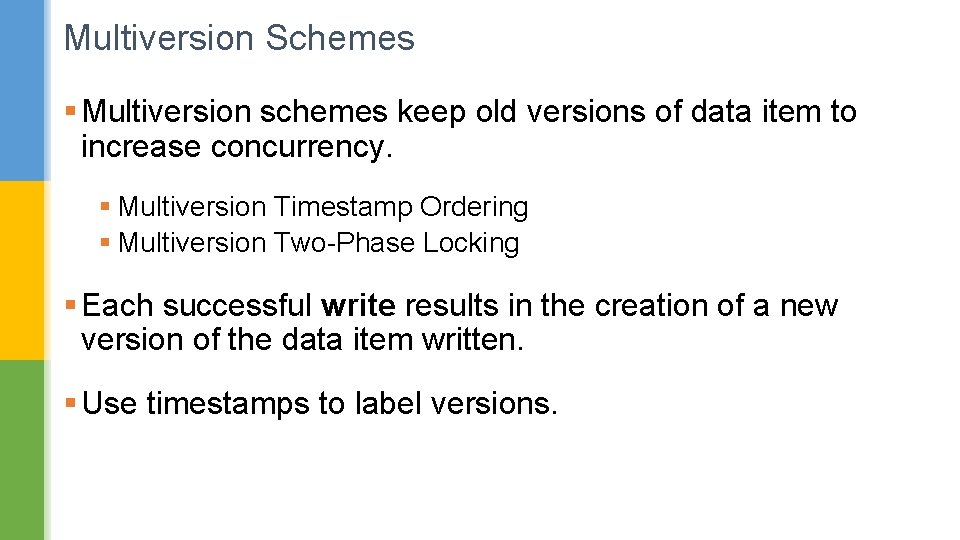 Multiversion Schemes § Multiversion schemes keep old versions of data item to increase concurrency.