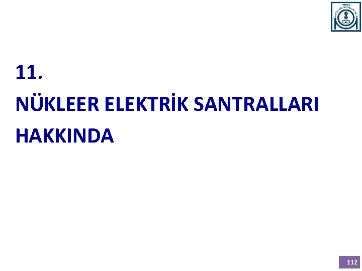 11. NÜKLEER ELEKTRİK SANTRALLARI HAKKINDA 112 