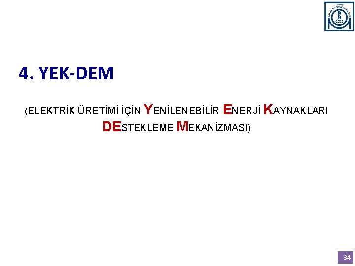 4. YEK-DEM (ELEKTRİK ÜRETİMİ İÇİN YENİLENEBİLİR ENERJİ KAYNAKLARI DESTEKLEME MEKANİZMASI) 34 