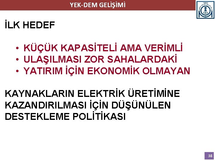 YEK-DEM GELİŞİMİ İLK HEDEF • KÜÇÜK KAPASİTELİ AMA VERİMLİ • ULAŞILMASI ZOR SAHALARDAKİ •