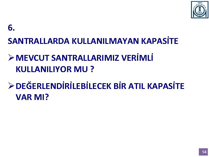 6. SANTRALLARDA KULLANILMAYAN KAPASİTE Ø MEVCUT SANTRALLARIMIZ VERİMLİ KULLANILIYOR MU ? Ø DEĞERLENDİRİLEBİLECEK BİR