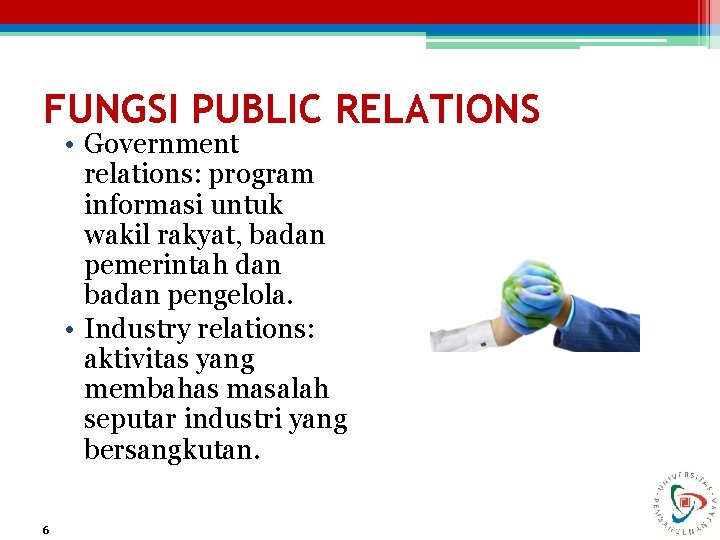 FUNGSI PUBLIC RELATIONS • Government relations: program informasi untuk wakil rakyat, badan pemerintah dan