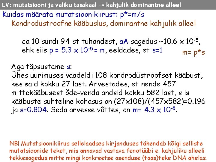 LV: mutatsiooni ja valiku tasakaal -> kahjulik dominantne alleel Kuidas määrata mutatsioonikiirust: p*=m/s Kondrodüstroofne