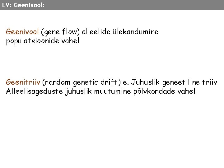 LV: Geenivool: Geenivool (gene flow) alleelide ülekandumine populatsioonide vahel Geenitriiv (random genetic drift) e.