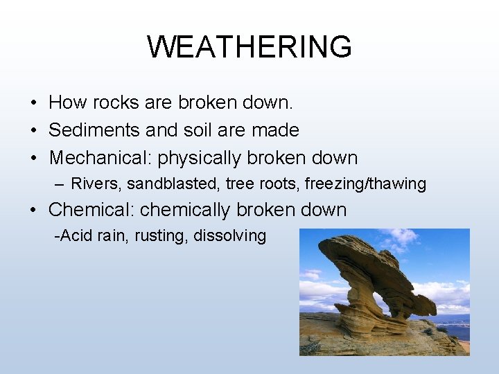 WEATHERING • How rocks are broken down. • Sediments and soil are made •